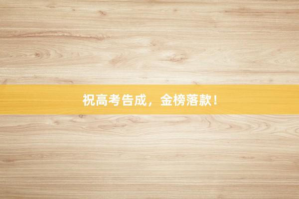 祝高考告成，金榜落款！