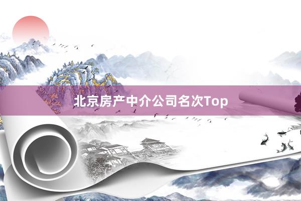 北京房产中介公司名次Top